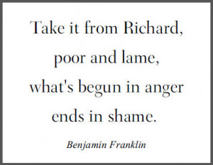 Take it from Richard, poor and lame, what's begun in anger ends in ...
