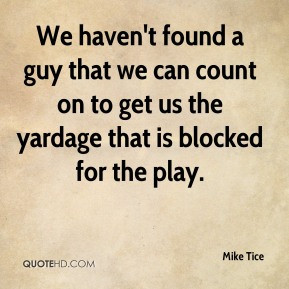 Mike Tice - We haven't found a guy that we can count on to get us the ...