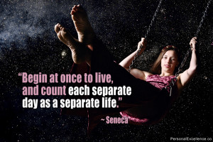 Inspirational Quote: “Begin at once to live, and count each separate ...