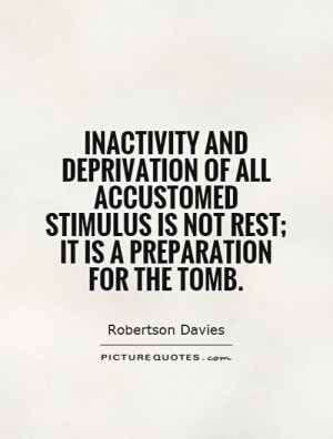 Inactivity and deprivation of all accustomed stimulus is not rest; it ...