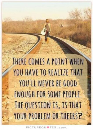 There comes a point when you have to realize that you'll never be good ...