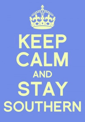 keep calm and stay Southern