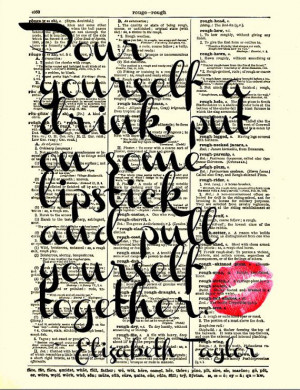 put on some lipstick and pull yourself together Elizabeth Taylor Quote ...