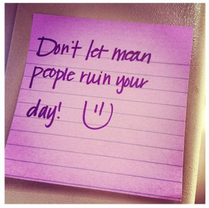 Quotes About Mean People Don't let mean people ruin