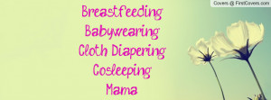 Breastfeeding, Babywearing, Cloth Diapering, Co-sleeping Mama!