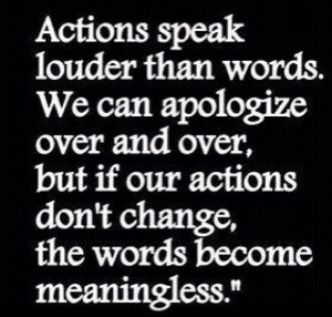 Action Speak Louder Than Words We Can Apologize Over And Over ...