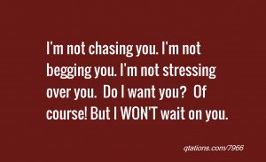 ... you. I'm not stressing over you. Do I want you? Of course! But I WON'T