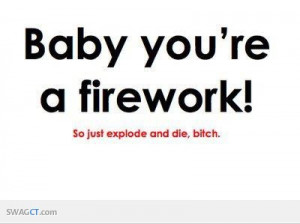 Baby you're a firework