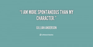 quote-Gillian-Anderson-i-am-more-spontaneous-than-my-character-60077 ...