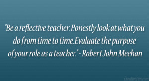 Be a reflective teacher. Honestly look at what you do from time to ...