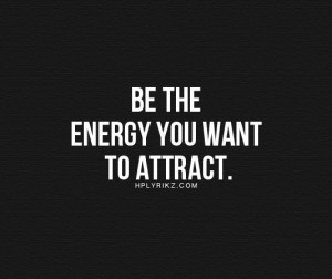 Be the energy you want to attract | Daily Positive Quotes