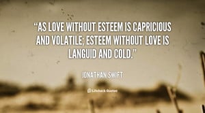 As love without esteem is capricious and volatile; esteem without love ...