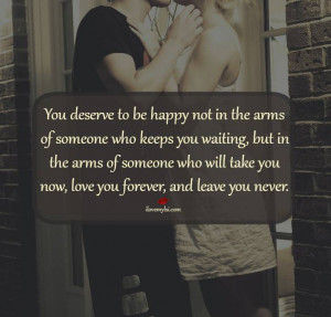 You deserve to be happy not in the arms of someone who keeps you ...