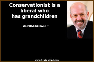 ... liberal who has grandchildren - Llewellyn Rockwell Quotes - StatusMind