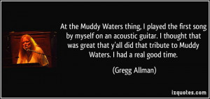 At the Muddy Waters thing, I played the first song by myself on an ...