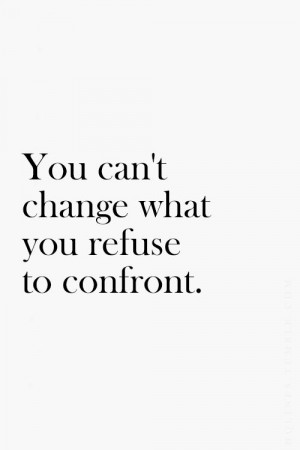 ... Change, In Denial Quotes, Truths, So True, Wise Words, Confrontation