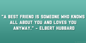 ... who knows all about you and loves you anyway.” – Elbert Hubbard