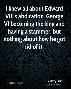 Geoffrey Rush - I knew all about Edward VIII's abdication, George VI ...