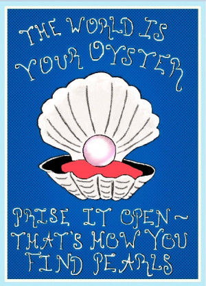 Oyster with pearl print The World Is Your Oyster - Prise It Open ...