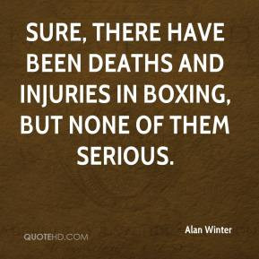 Alan Winter - Sure, there have been deaths and injuries in boxing, but ...