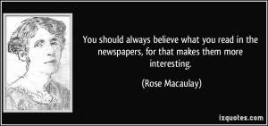 ... the newspapers, for that makes them more interesting. - Rose Macaulay