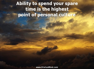 ... To Spend Your Spare Time Is The Highest Point Of Personal Culture