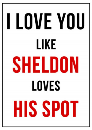 ... Love And Romance: I Love You Like Sheldon Loves His Spot Funny Quote