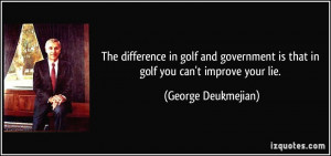 The difference in golf and government is that in golf you can't ...