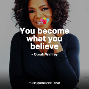 You become what you believe’ Opera Winfrey
