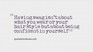 Swag Quotes And Sayings Having swag isn't about what