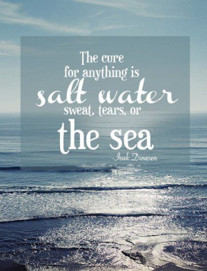 The cure for anything is salt water: Sweat, Tears, or the Sea.