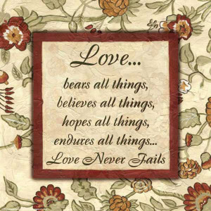 ... , Hopes All Things, Endures All Things, Love Never Fails ~ Love Quote