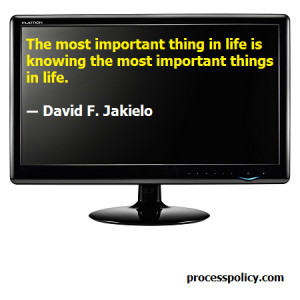 The most important thing in life is knowing the most important things ...