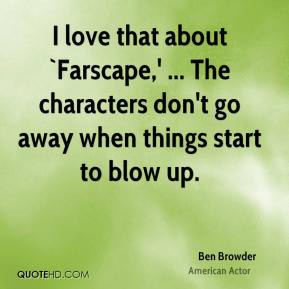Ben Browder - I love that about `Farscape,' ... The characters don't ...