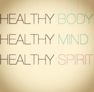 to have a healthy body a healthy mind and a healthy spirit to truly ...