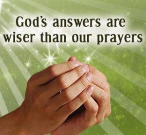 Wisdom Quotes God’s answers are wiser than our prayers.