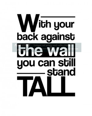 With Your Back Against The Wall You Can Still Stand Tall, Quote Art ...