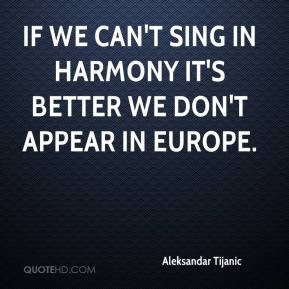 Aleksandar Tijanic - If we can't sing in harmony it's better we don't ...