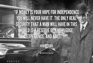 File Name : quote-Henry-Ford-if-money-is-your-hope-for-independence ...