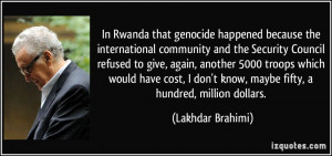 In Rwanda that genocide happened because the international community ...