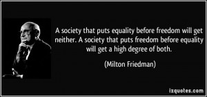 equality before freedom will get neither. A society that puts freedom ...