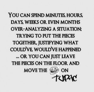 Tupac’s Words of Wisdom...always a great reminder for myself when my ...