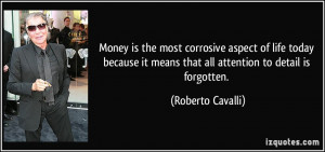 ... it means that all attention to detail is forgotten. - Roberto Cavalli