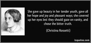 She gave up beauty in her tender youth, gave all her hope and joy and ...