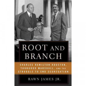 Root and Branch Charles Hamilton Houston Thurgood Marshall and the