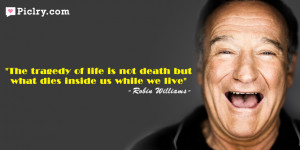 ... is not death but what dies inside us while we live – Robin Williams