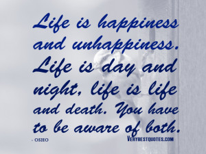 Life is happiness and unhappiness. Life is day and night, life is life ...