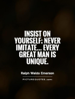 Insist on yourself; never imitate... Every great man is unique Picture ...