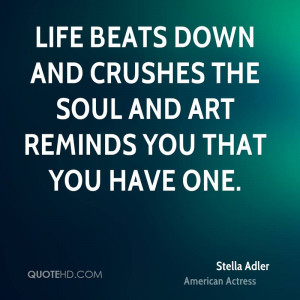Life beats down and crushes the soul and art reminds you that you have ...