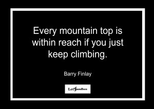Every mountain top is within reach if you just keep climbing